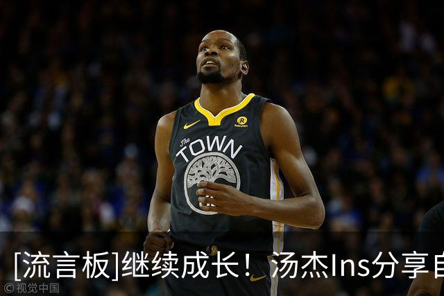 [流言板]继续成长！汤杰Ins分享自己的照片，其将进入生涯第二年